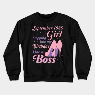 Happy Birthday To Me You Was Born In September 1985 Girl Stepping Into My Birthday Like A Boss Crewneck Sweatshirt